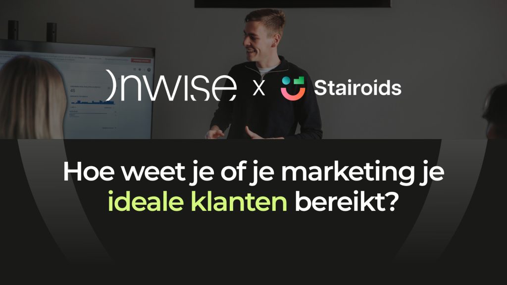 Onwise x Stairoids: hoe weet je of je marketing daadwerkelijk je ideale klanten bereikt?
